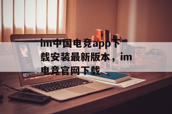 im中国电竞app下载安装最新版本，im电竞官网下载