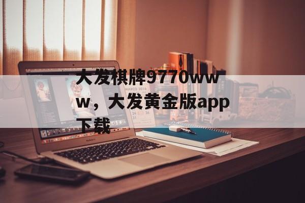 大发棋牌9770www，大发黄金版app下载